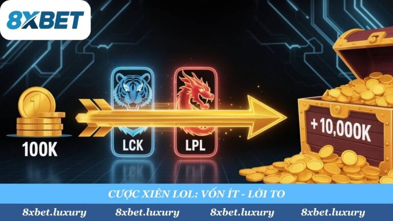 Cách Cược Xiên LOL (2025): “Mix” Kèo LCK, LPL “Vốn Ít Húp To” Cùng 8xbet